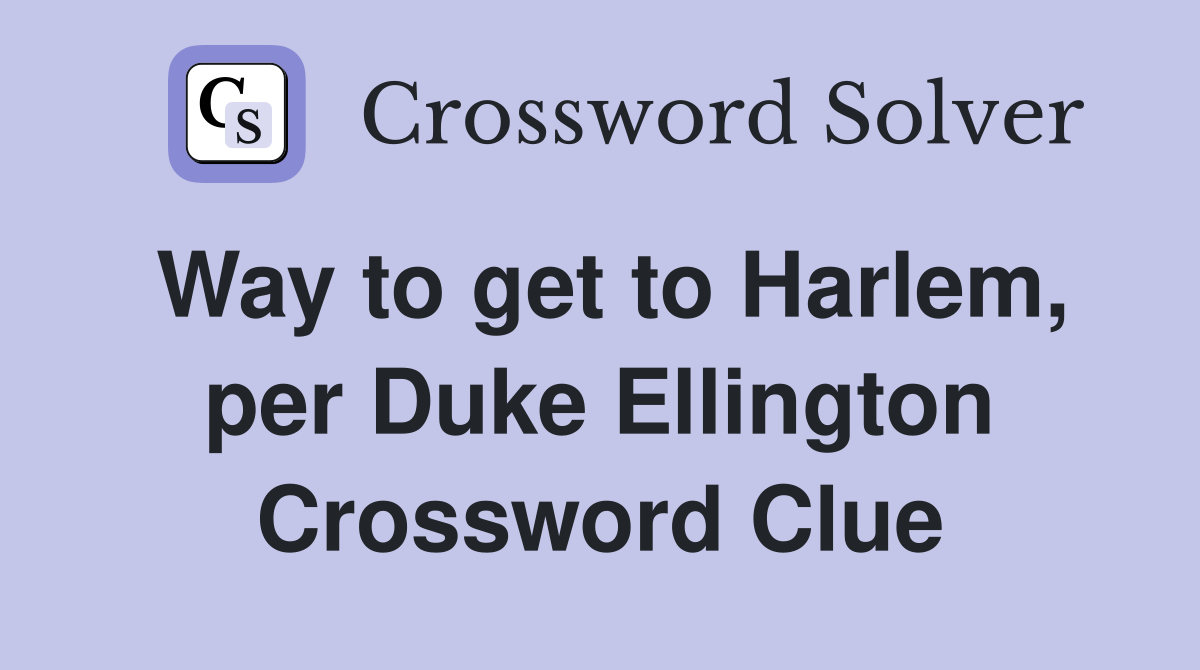 Way to get to Harlem, per Duke Ellington Crossword Clue