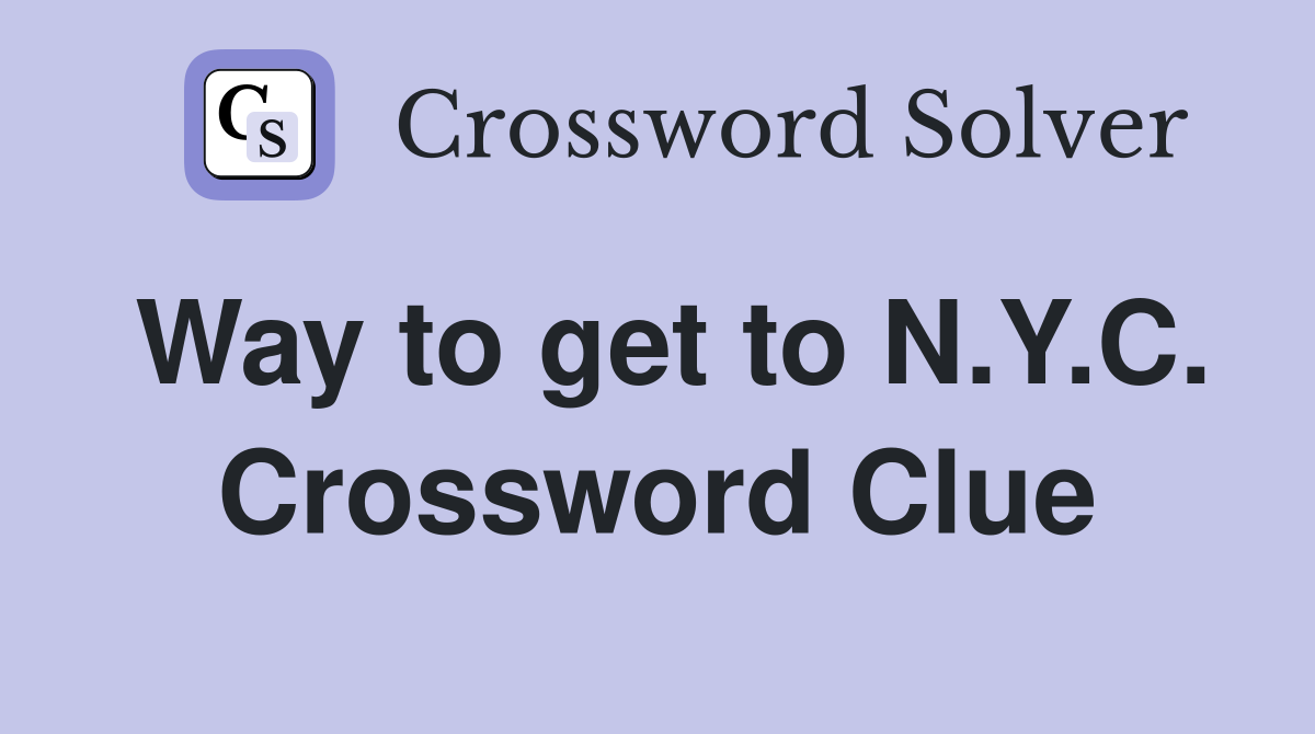 Way to get to N.Y.C. Crossword Clue