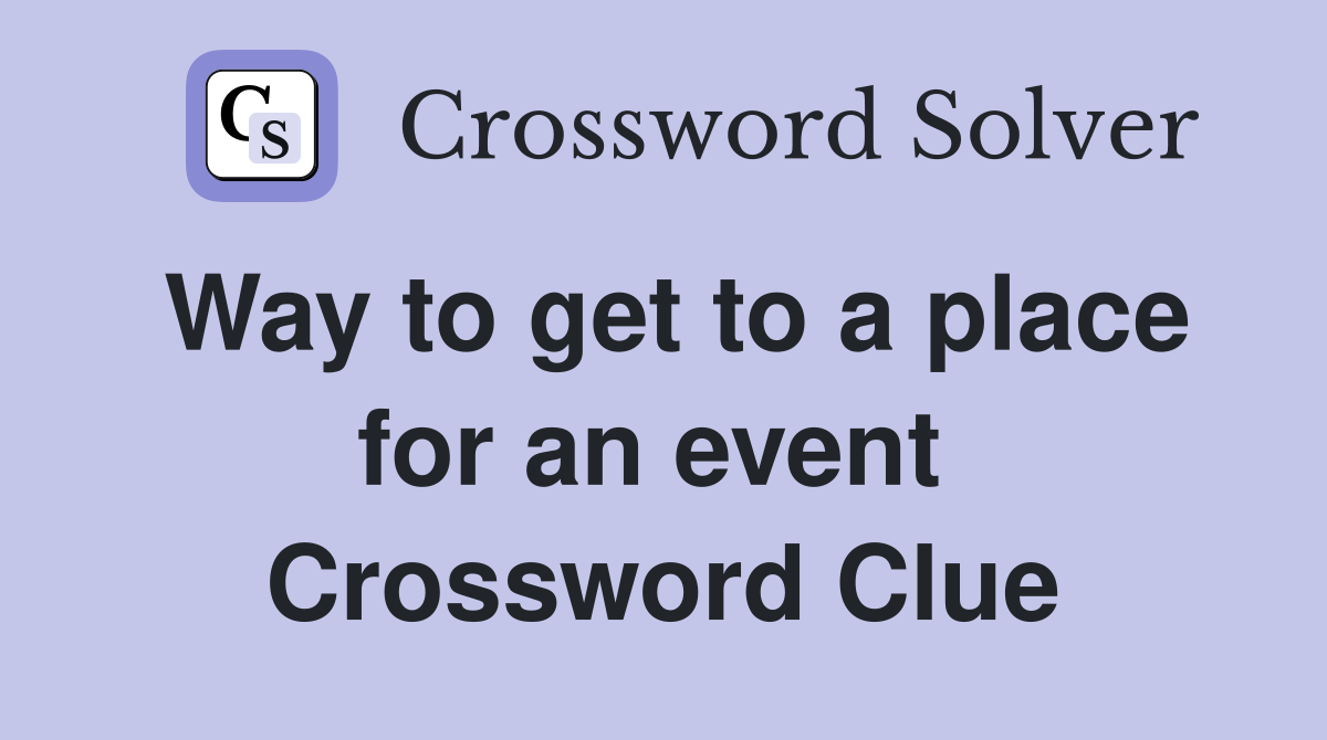 Way to get to a place for an event  Crossword Clue