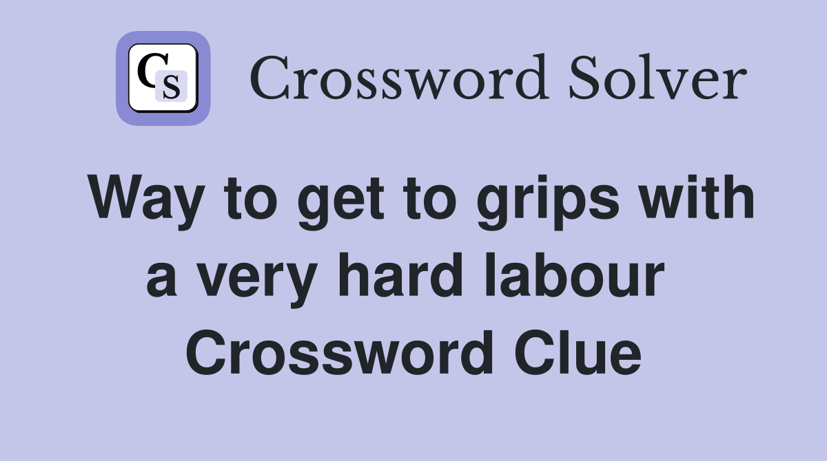 Way to get to grips with a very hard labour  Crossword Clue