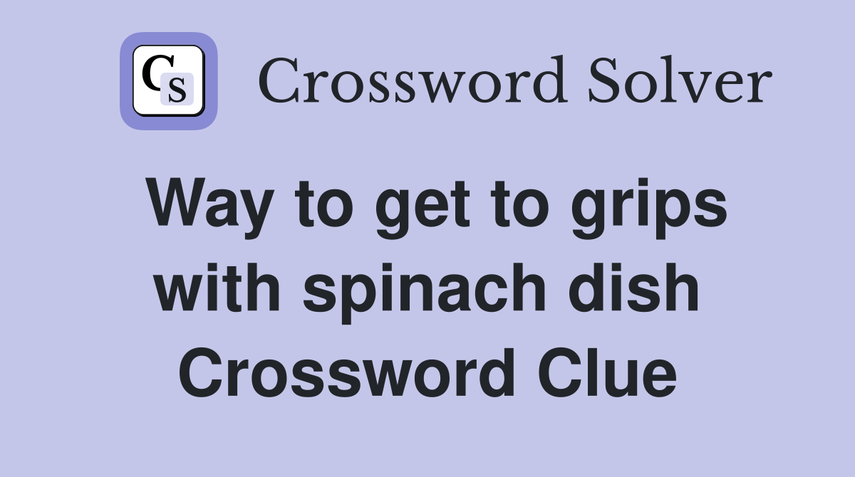 Way to get to grips with spinach dish Crossword Clue