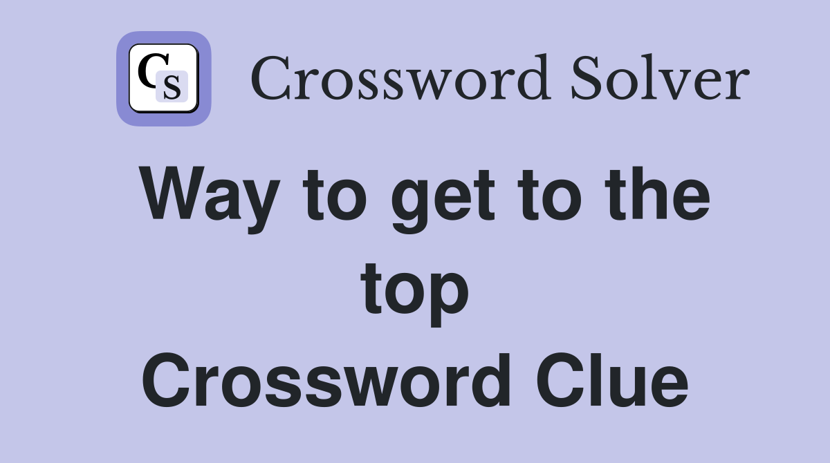 Way to get to the top Crossword Clue