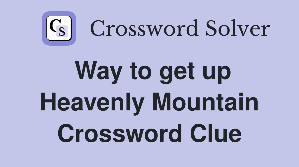 Way to get up Heavenly Mountain Crossword Clue