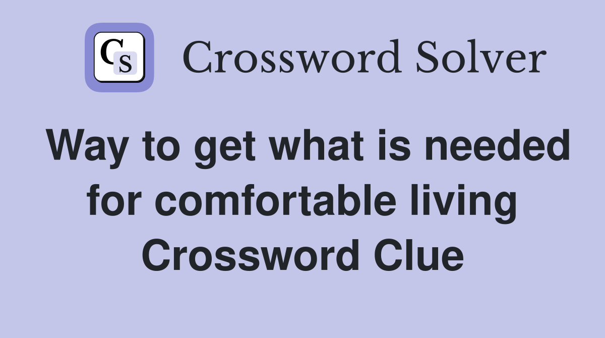 Way to get what is needed for comfortable living Crossword Clue