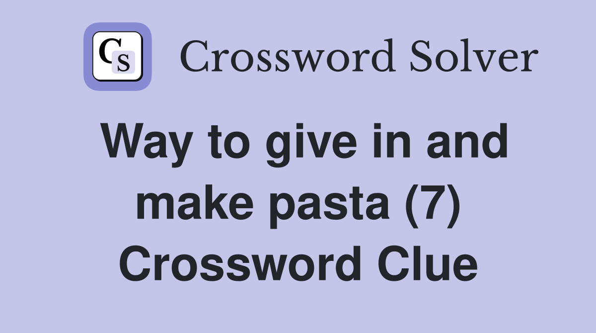 Way to give in and make pasta (7) Crossword Clue