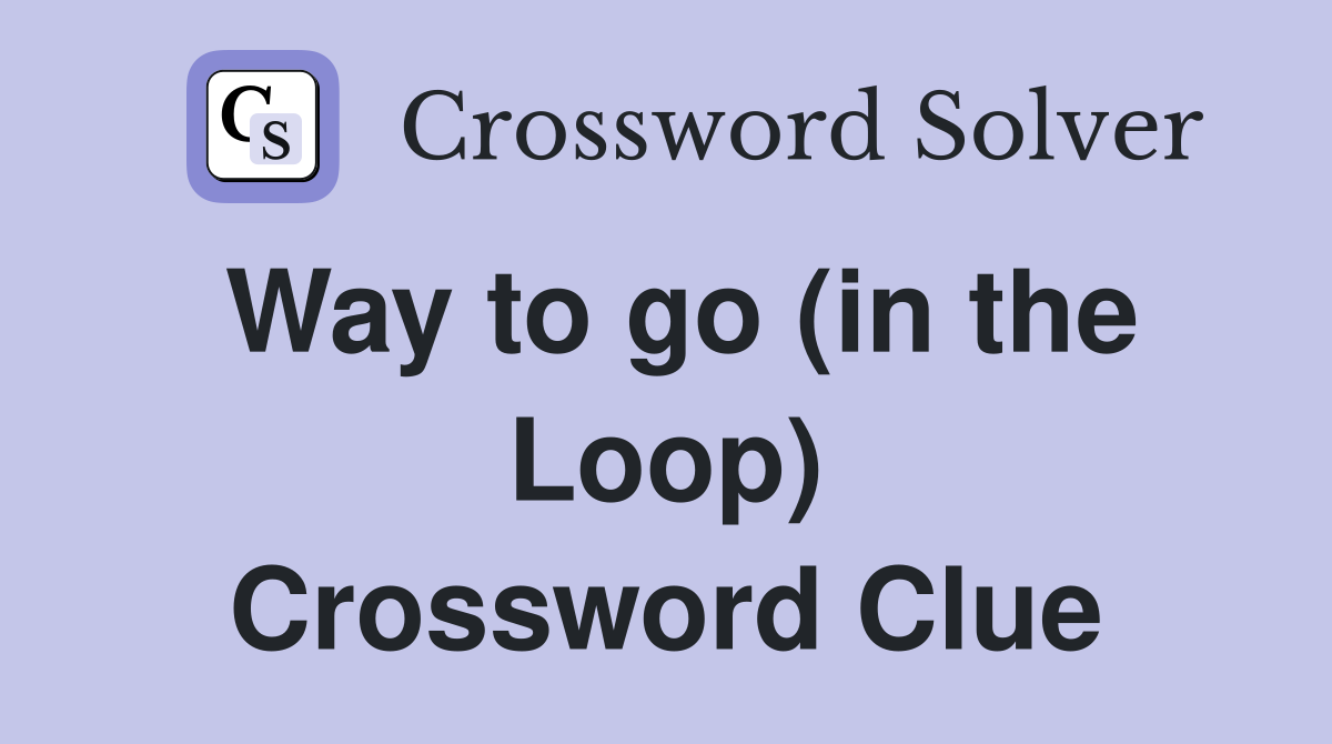 Way to go (in the Loop) Crossword Clue