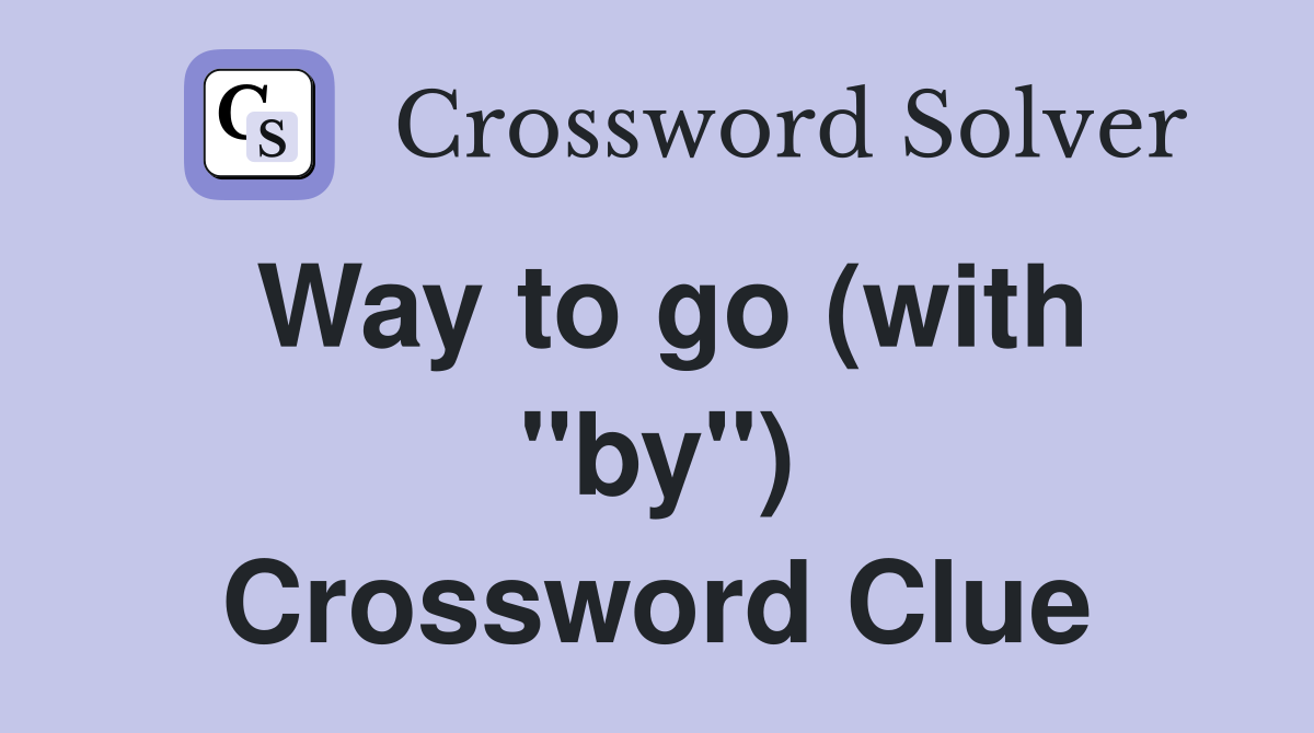Way to go (with "by") Crossword Clue