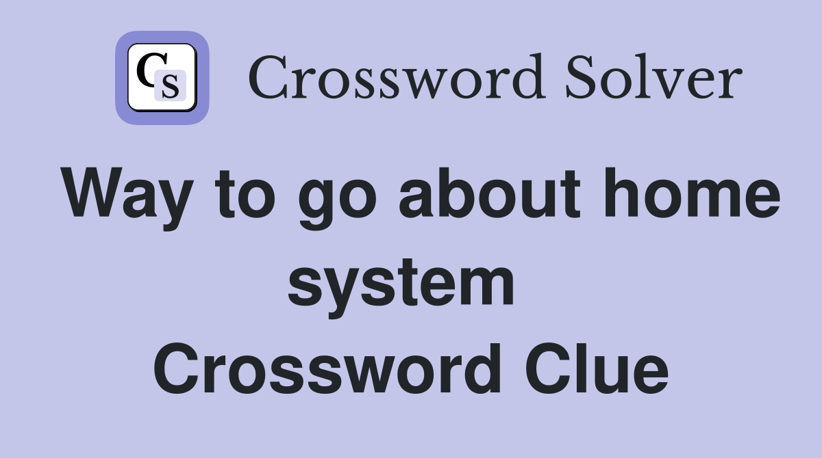 Way to go about home system  Crossword Clue