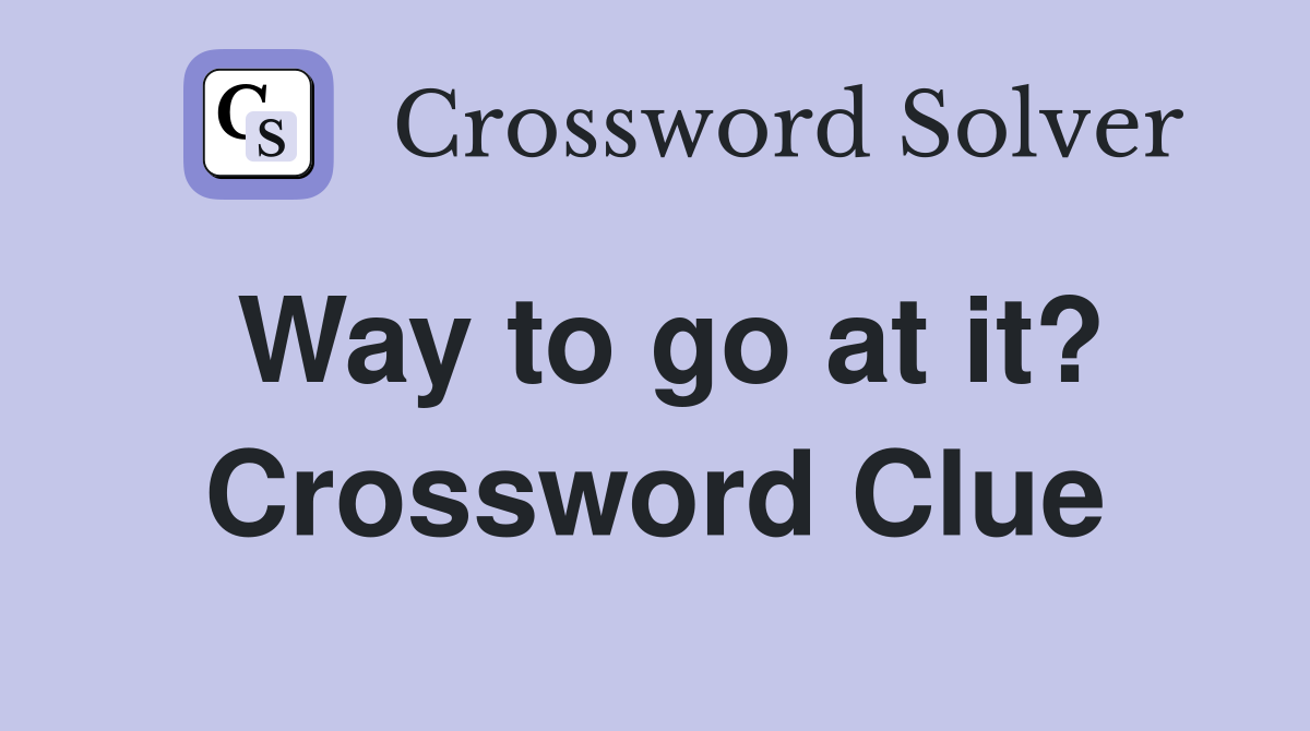 Way to go at it? Crossword Clue