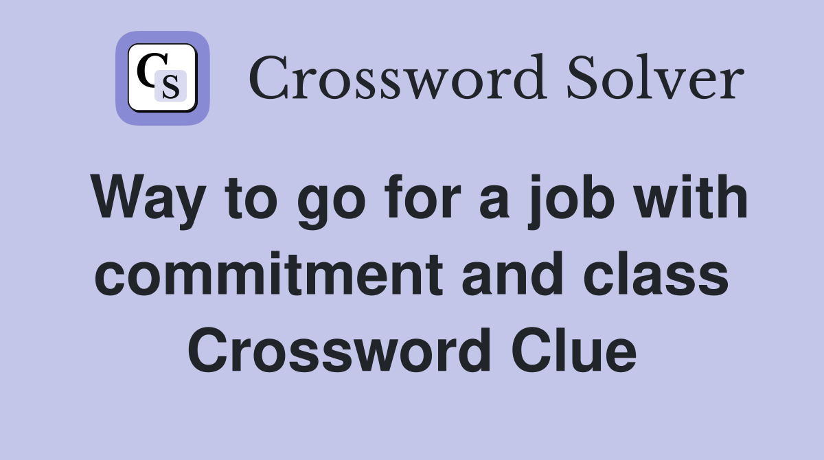 Way to go for a job with commitment and class Crossword Clue