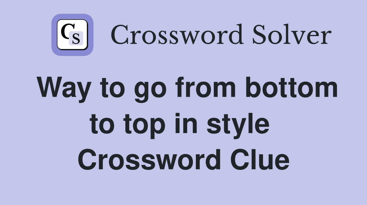 Way to go from bottom to top in style  Crossword Clue