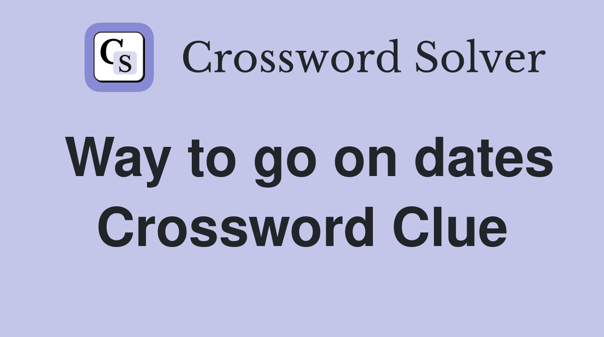 Way to go on dates Crossword Clue