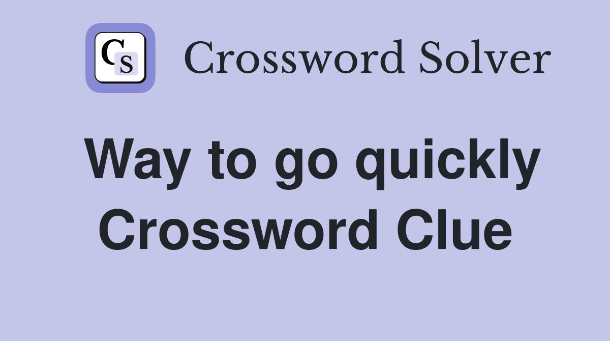 Way to go quickly Crossword Clue