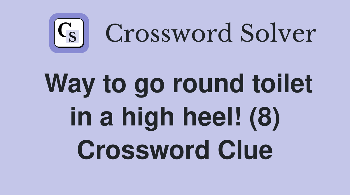 Way to go round toilet in a high heel! (8) Crossword Clue