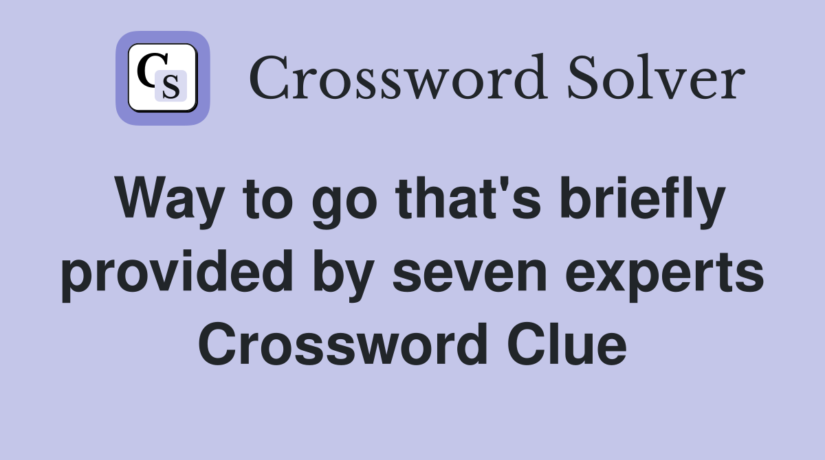 Way to go that's briefly provided by seven experts Crossword Clue