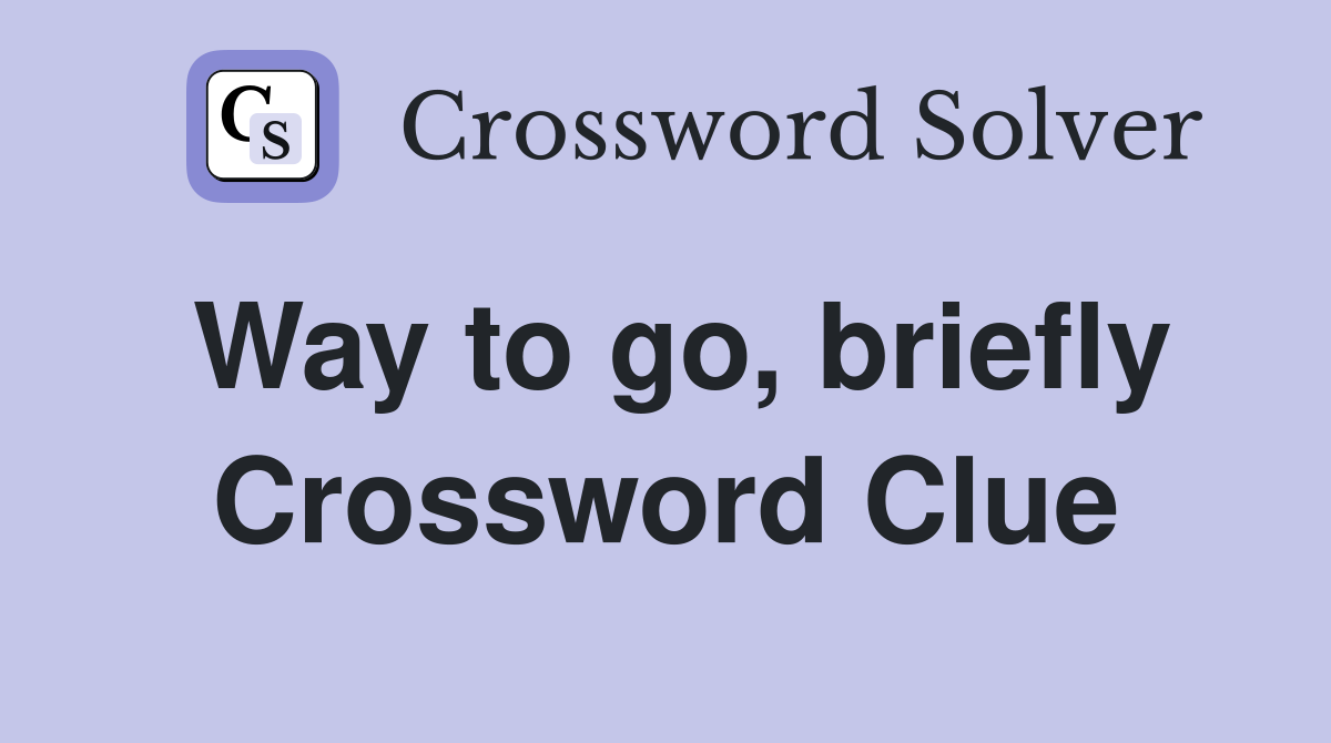 Way to go, briefly Crossword Clue