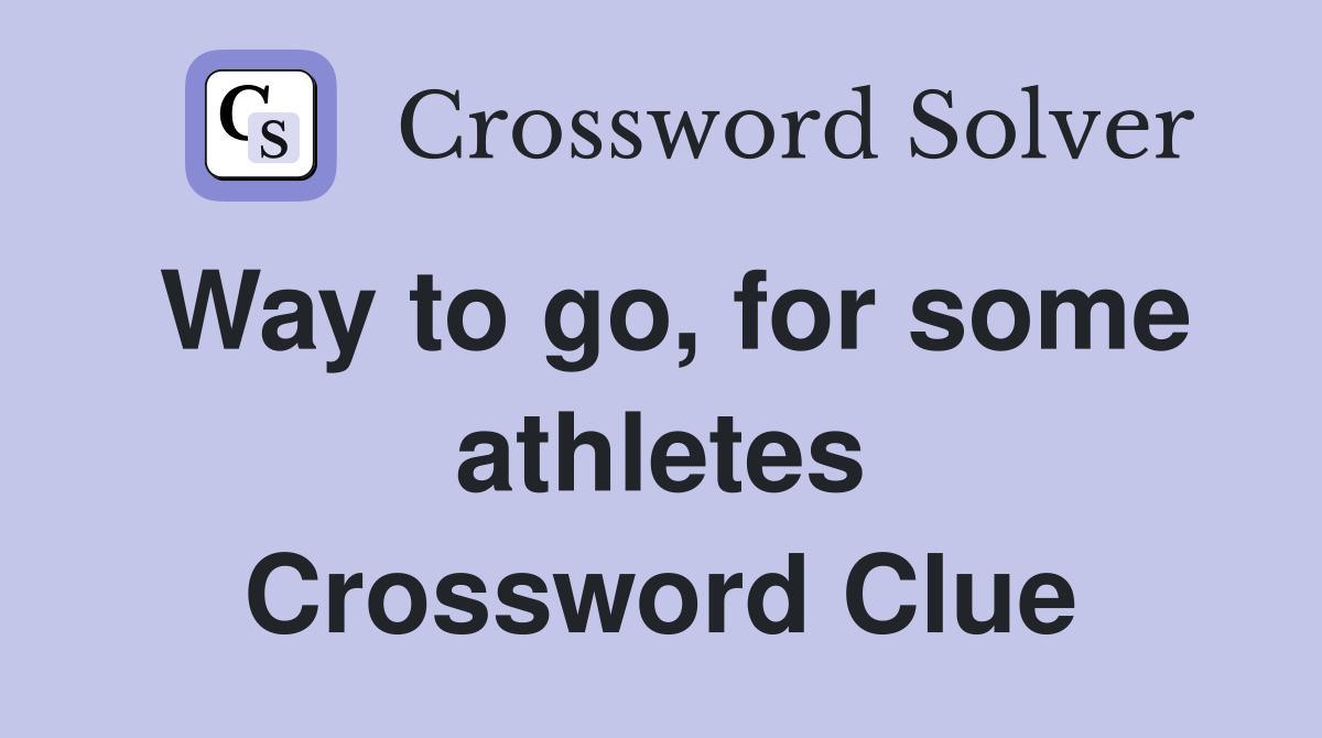 Way to go, for some athletes Crossword Clue