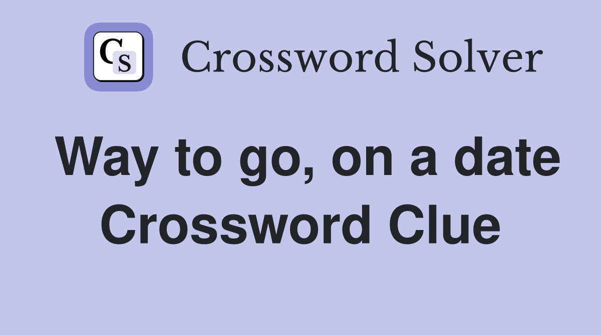 Way to go, on a date Crossword Clue