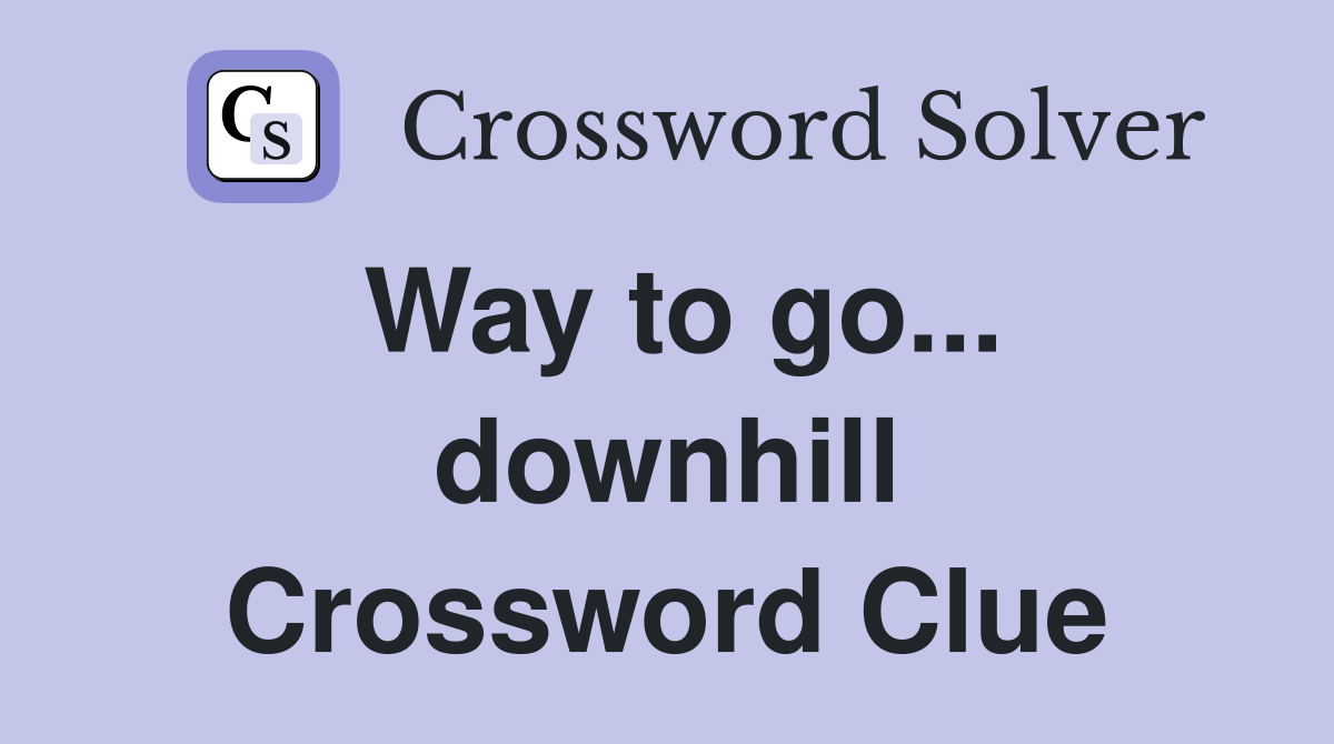 Way to go... downhill Crossword Clue