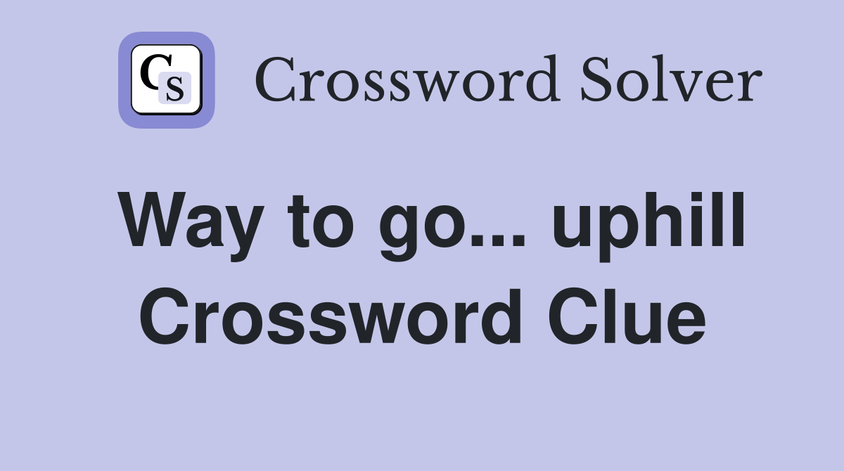 Way to go... uphill Crossword Clue