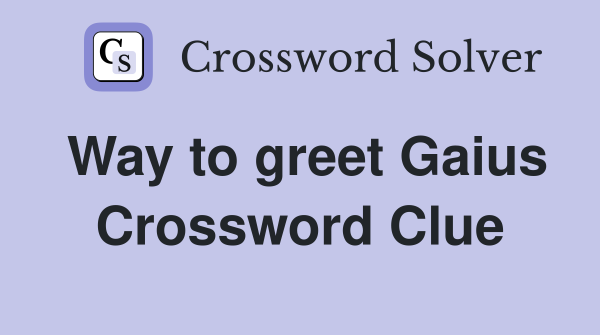Way to greet Gaius Crossword Clue