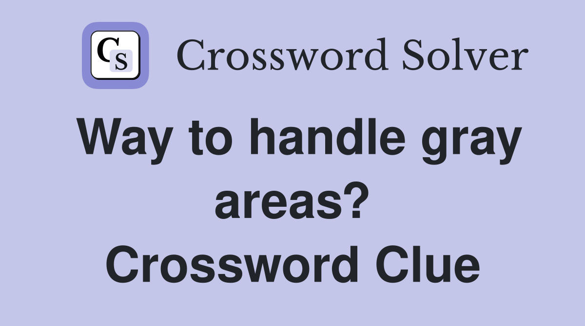 Way to handle gray areas? Crossword Clue