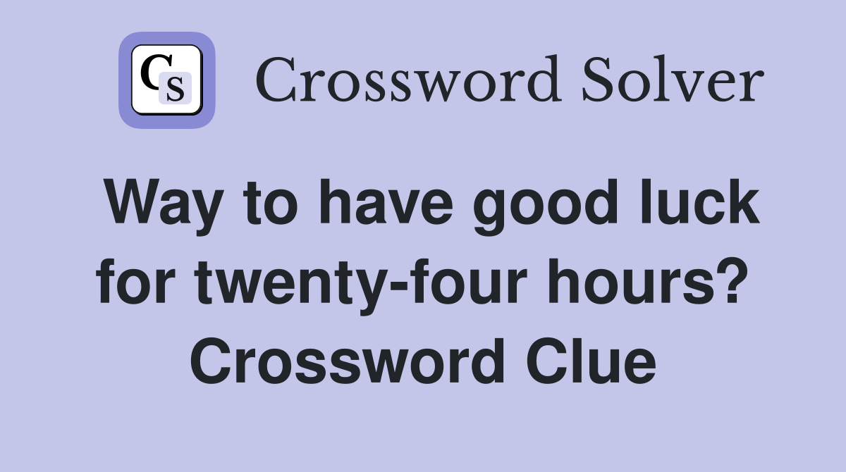 Way to have good luck for twenty-four hours? Crossword Clue