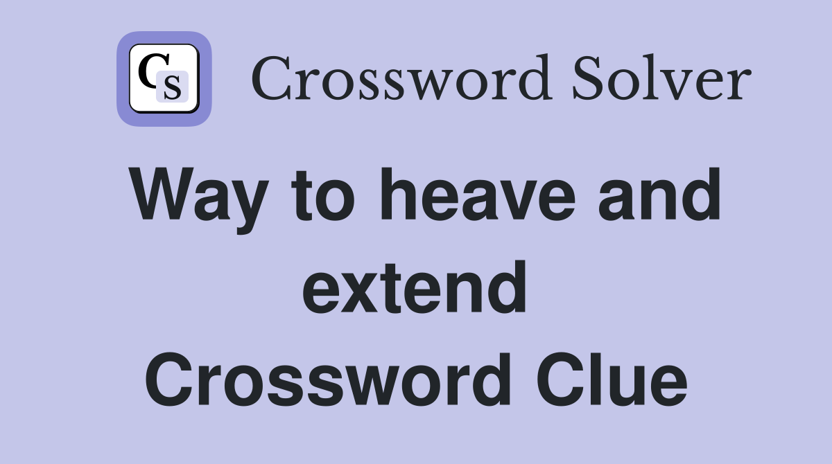 Way to heave and extend Crossword Clue