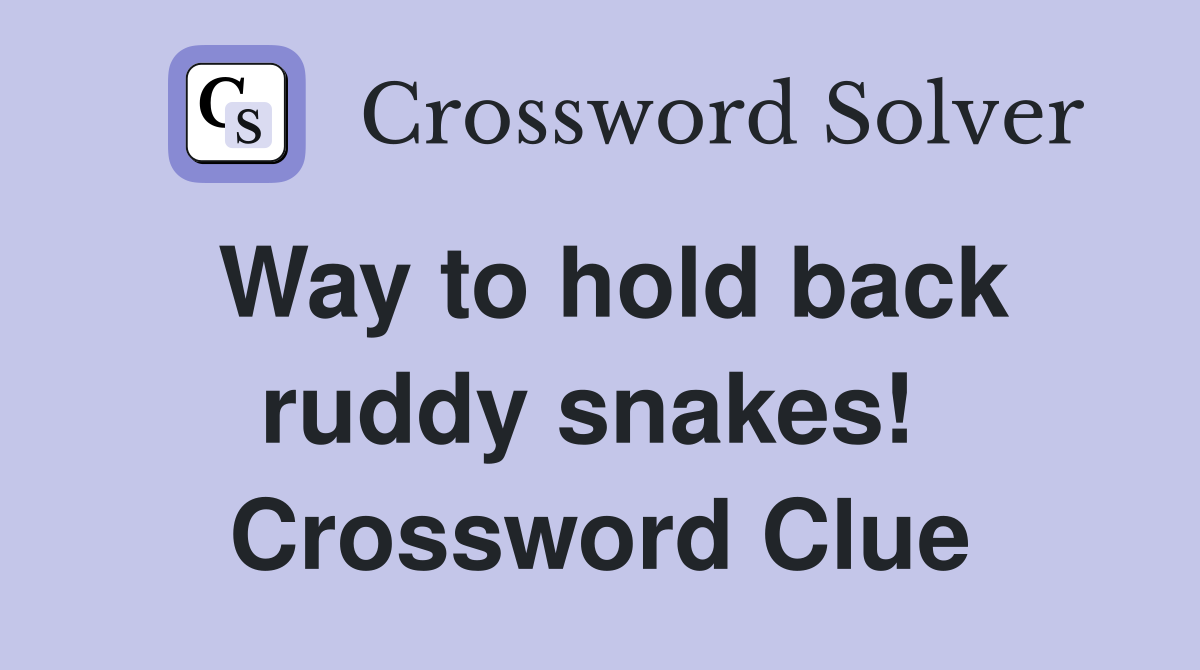 Way to hold back ruddy snakes!  Crossword Clue
