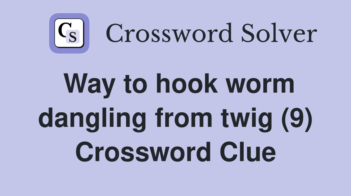 Way to hook worm dangling from twig (9) Crossword Clue
