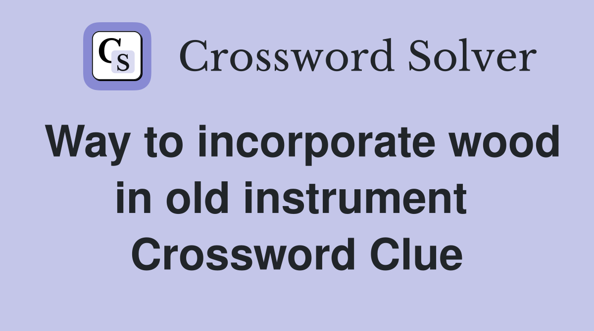 Way to incorporate wood in old instrument  Crossword Clue