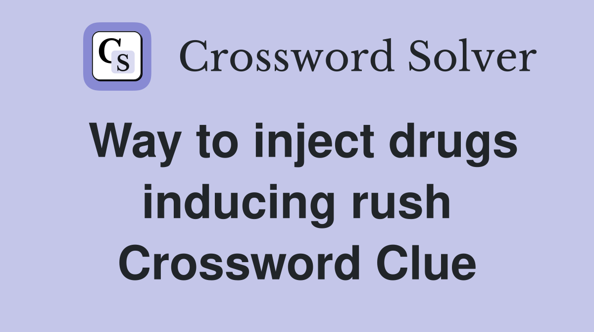 Way to inject drugs inducing rush Crossword Clue