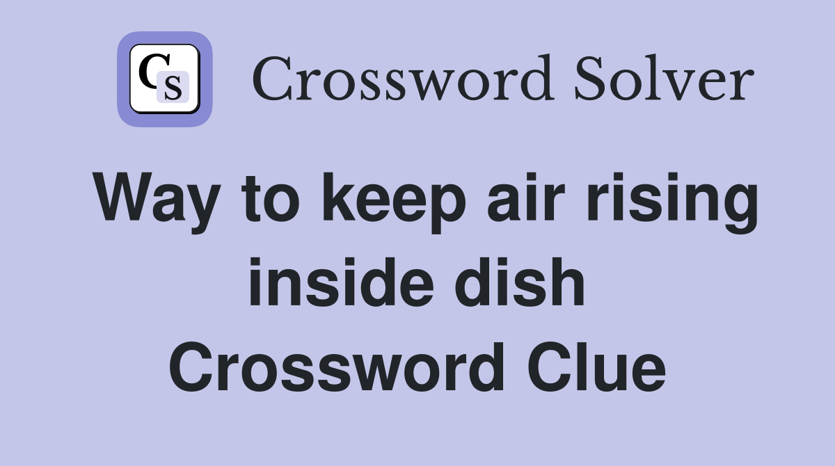 Way to keep air rising inside dish Crossword Clue