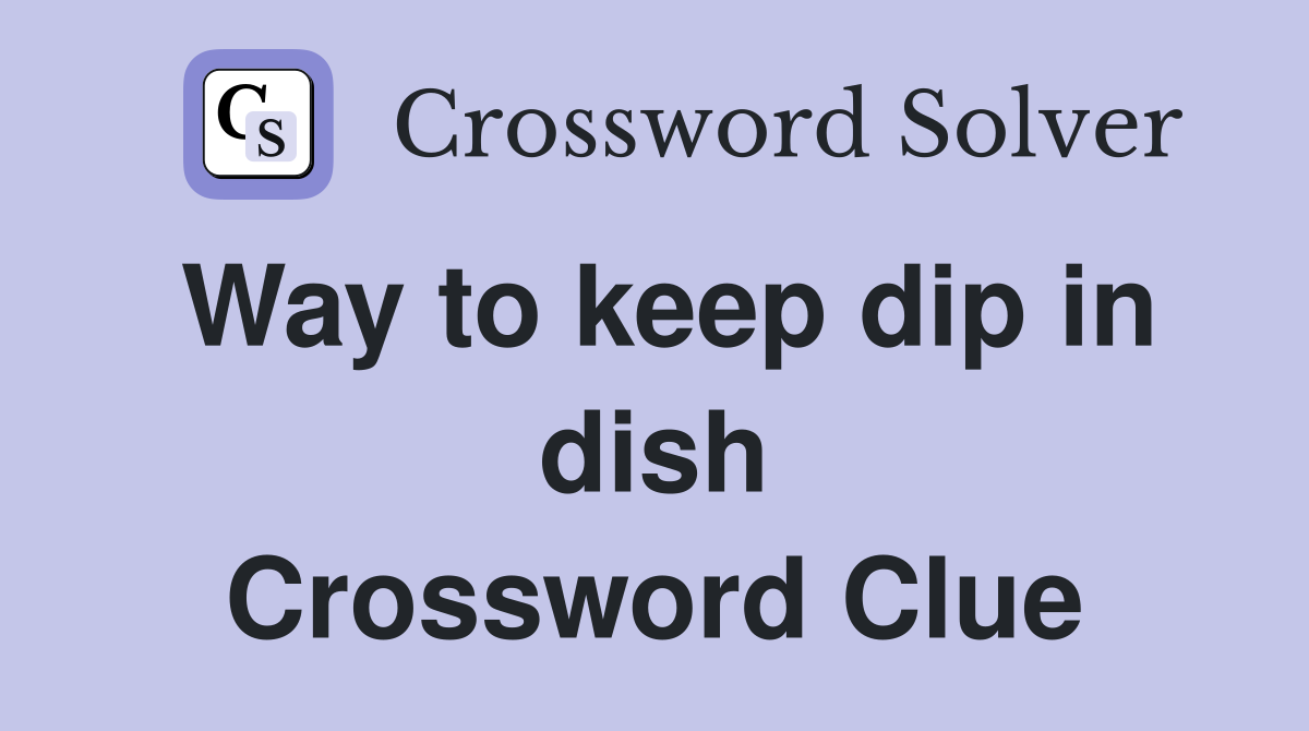 Way to keep dip in dish Crossword Clue