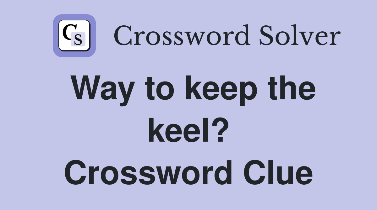 Way to keep the keel? Crossword Clue
