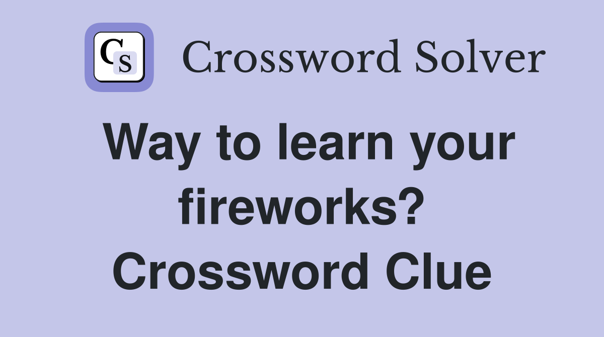 Way to learn your fireworks? Crossword Clue