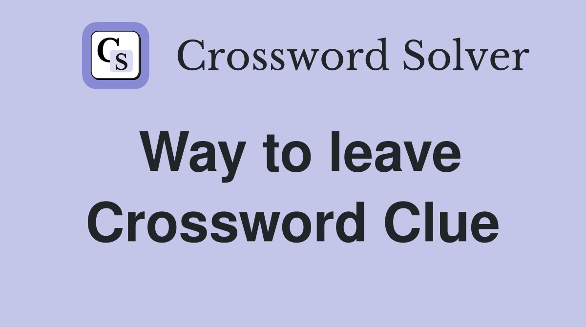 Way to leave Crossword Clue