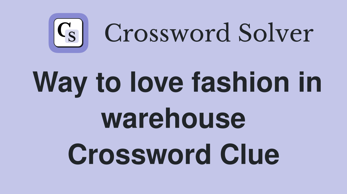Way to love fashion in warehouse Crossword Clue