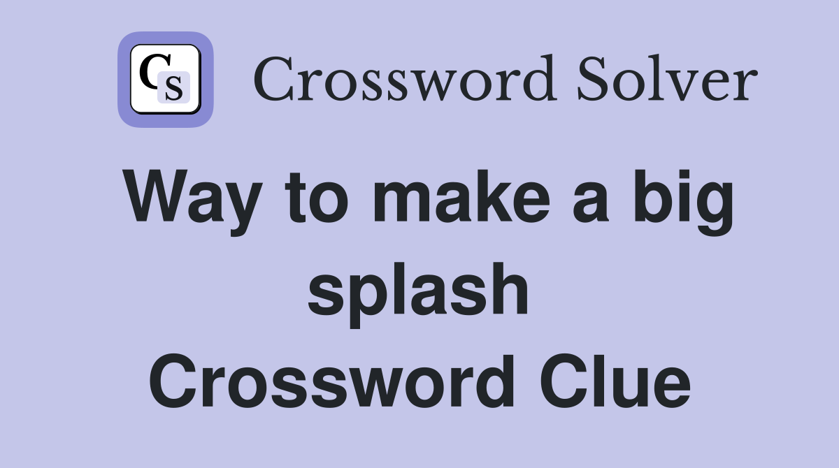 Way to make a big splash Crossword Clue