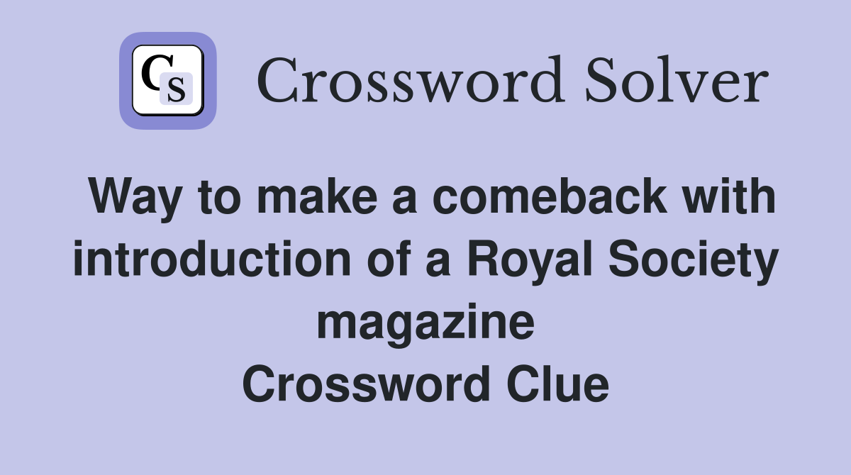 Way to make a comeback with introduction of a Royal Society magazine Crossword Clue