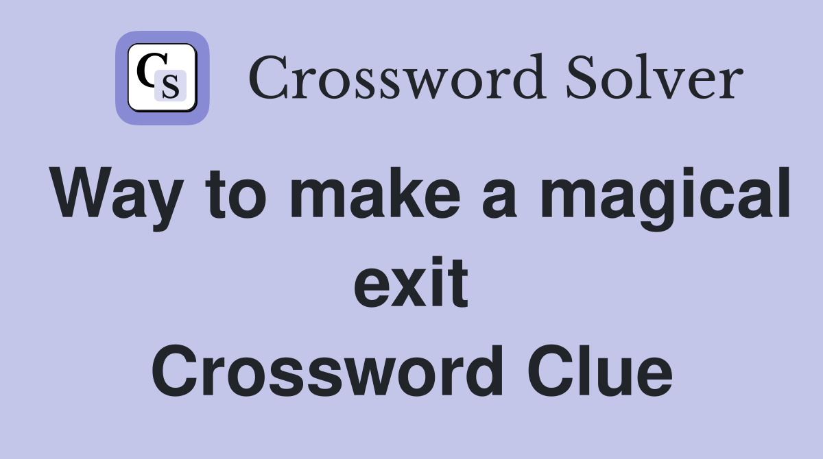 Way to make a magical exit Crossword Clue