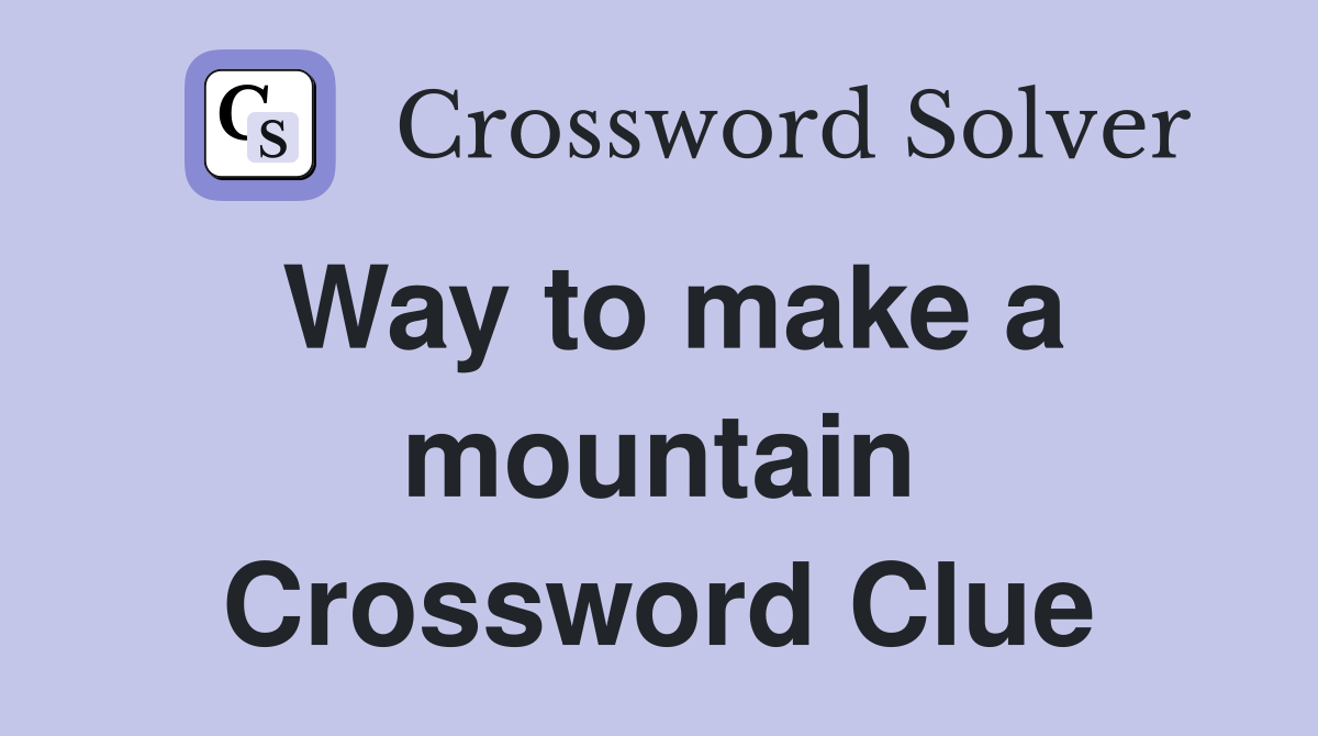 Way to make a mountain Crossword Clue