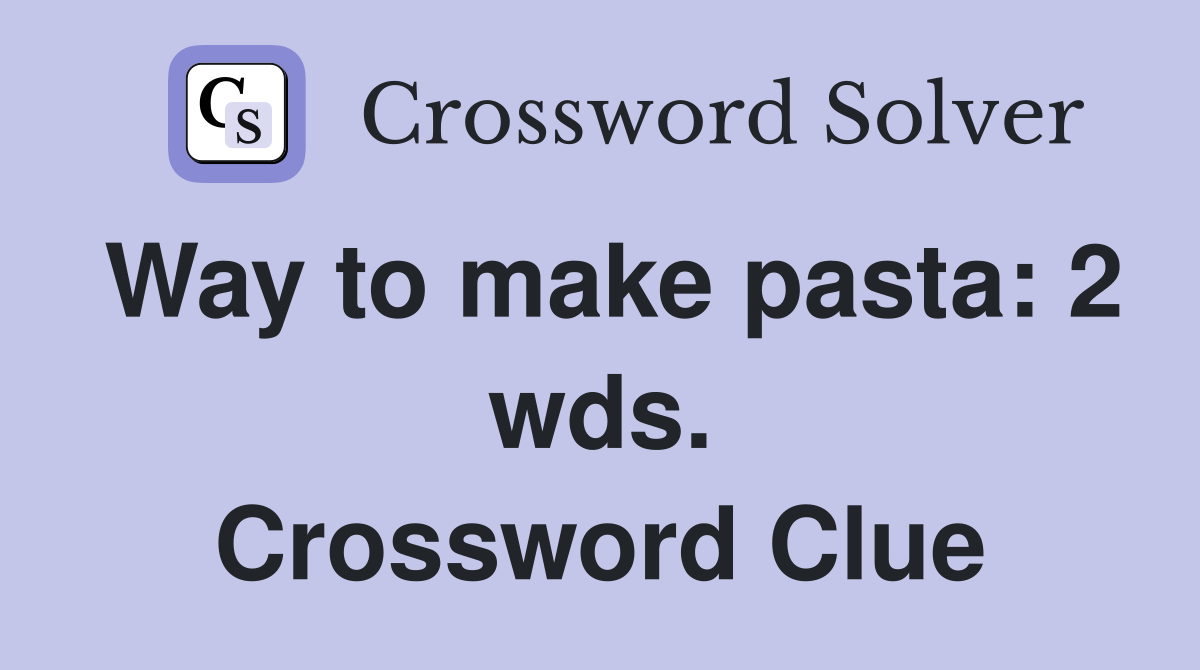 Way to make pasta: 2 wds. Crossword Clue