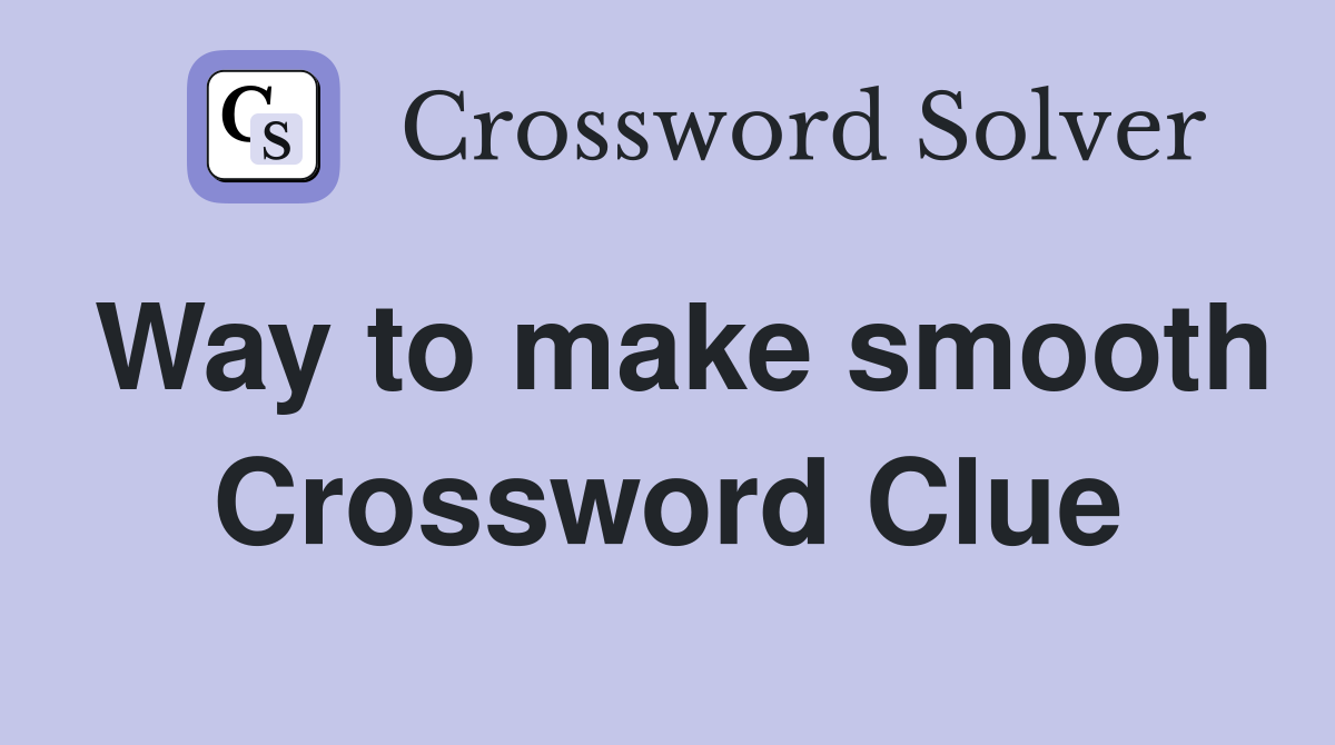 Way to make smooth Crossword Clue