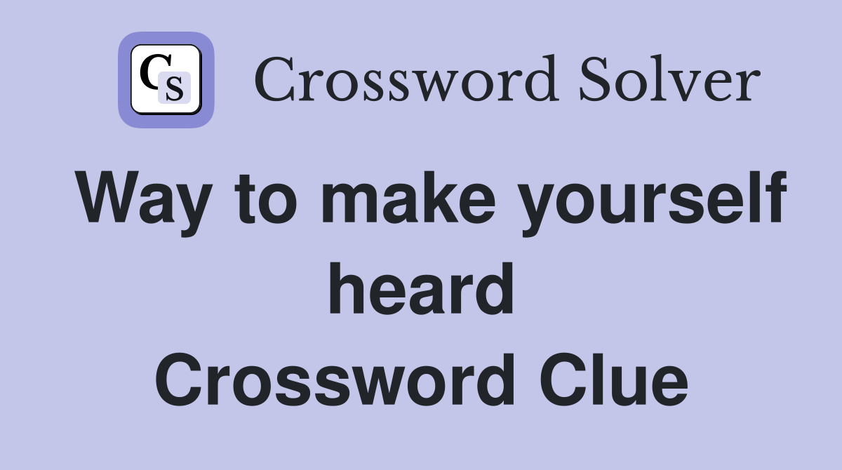 Way to make yourself heard Crossword Clue