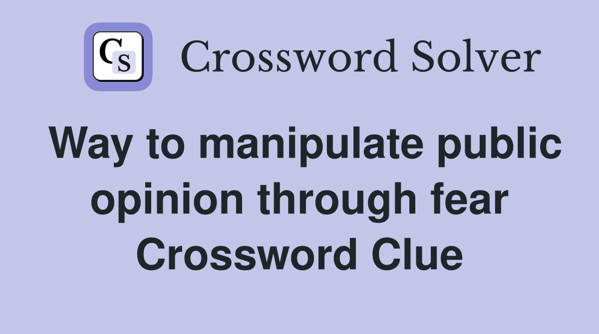 Way to manipulate public opinion through fear Crossword Clue