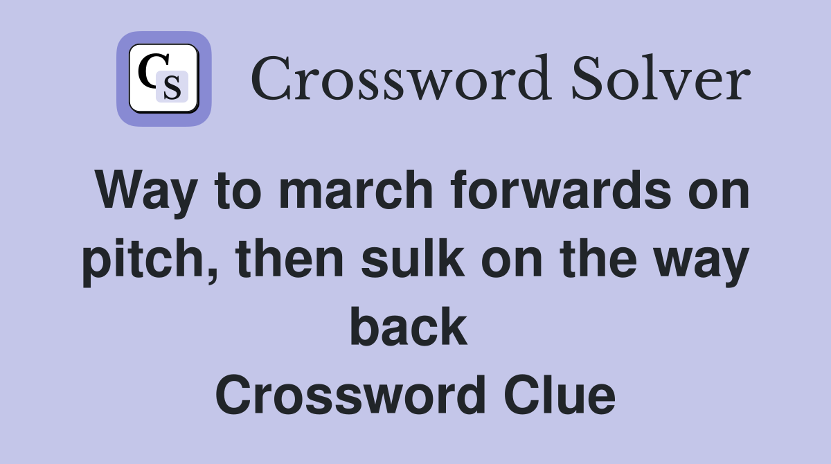 Way to march forwards on pitch, then sulk on the way back  Crossword Clue