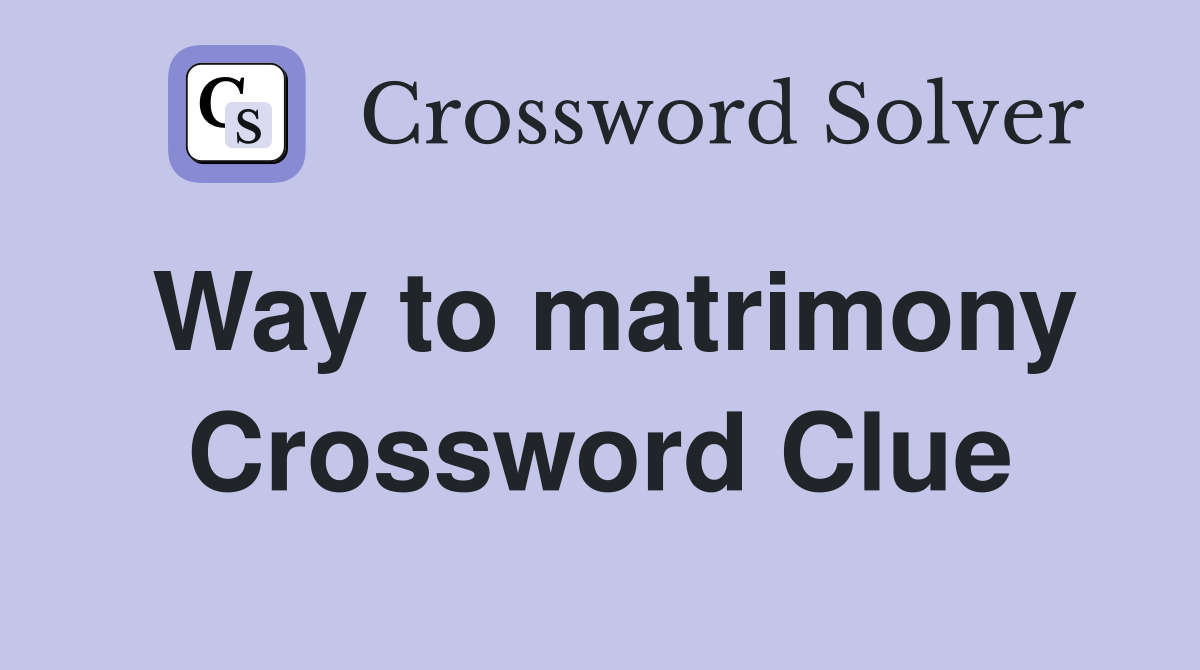 Way to matrimony Crossword Clue