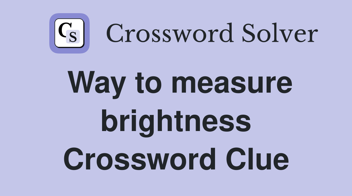 Way to measure brightness Crossword Clue