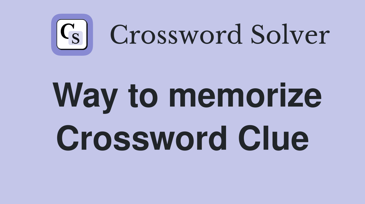 Way to memorize Crossword Clue